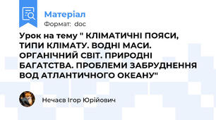 Урок на тему " КЛІМАТИЧНІ ПОЯСИ, ТИПИ КЛІМАТУ. ВОДНІ МАСИ. ОРГАНІЧНИЙ СВІТ. ПРИРОДНІ БАГАТСТВА. ПРОБЛЕМИ ЗАБРУДНЕННЯ ВОД АТЛАНТИЧНОГО ОКЕАНУ"