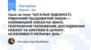 Урок на тему "ЗАГАЛЬНІ ВІДОМОСТІ. ПІВНІЧНИЙ ЛЬОДОВИТИЙ ОКЕАН — НАЙМЕНШИЙ ОКЕАН НА ЗЕМЛІ. ГЕОГРАФІЧНЕ ПОЛОЖЕННЯ. ДОСЛІДЖЕННЯ ОКЕАНУ ТА АРКТИКИ В ЦІЛОМУ. ОСОБЛИВОСТІ РЕЛЬЄФУ ДНА. "
