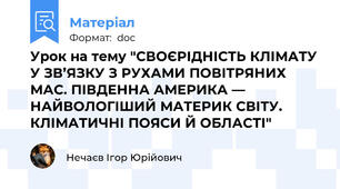 Урок на тему "СВОЄРІДНІСТЬ КЛІМАТУ У ЗВ’ЯЗКУ З РУХАМИ ПОВІТРЯНИХ МАС. ПІВДЕННА АМЕРИКА — НАЙВОЛОГІШИЙ МАТЕРИК СВІТУ. КЛІМАТИЧНІ ПОЯСИ Й ОБЛАСТІ"