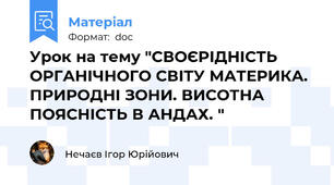 Урок на тему "СВОЄРІДНІСТЬ ОРГАНІЧНОГО СВІТУ МАТЕРИКА. ПРИРОДНІ ЗОНИ. ВИСОТНА ПОЯСНІСТЬ В АНДАХ. "