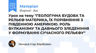 Урок на тему "ГЕОЛОГІЧНА БУДОВА ТА РЕЛЬЄФ МАТЕРИКА, ЇХ ПОРІВНЯННЯ З ПІВДЕННОЮ АМЕРИКОЮ. РОЛЬ ВУЛКАНІЗМУ ТА ДАВНЬОГО ЗЛЕДЕНІННЯ У ФОРМУВАННІ СУЧАСНОГО РЕЛЬЄФУ"