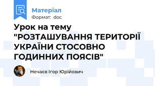 Урок на тему "РОЗТАШУВАННЯ ТЕРИТОРІЇ УКРАЇНИ СТОСОВНО ГОДИННИХ ПОЯСІВ"