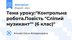 Тема уроку:"Контрольна робота.Повість "Сліпий музикант"" (6 клас)"