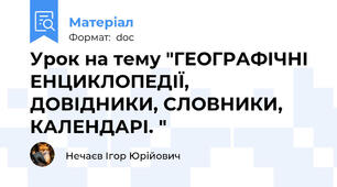 Урок на тему "ГЕОГРАФІЧНІ ЕНЦИКЛОПЕДІЇ, ДОВІДНИКИ, СЛОВНИКИ, КАЛЕНДАРІ. "