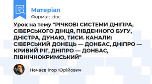 Урок на тему "РІЧКОВІ СИСТЕМИ ДНІПРА, СІВЕРСЬКОГО ДІНЦЯ, ПІВДЕННОГО БУГУ, ДНІСТРА, ДУНАЮ, ТИСИ. КАНАЛИ: СІВЕРСЬКИЙ ДОНЕЦЬ — ДОНБАС, ДНІПРО — КРИВИЙ РІГ, ДНІПРО — ДОНБАС, ПІВНІЧНОКРИМСЬКИЙ"