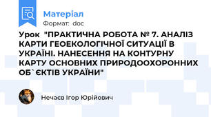 Урок  "ПРАКТИЧНА РОБОТА № 7. АНАЛІЗ КАРТИ ГЕОЕКОЛОГІЧНОЇ СИТУАЦІЇ В УКРАЇНІ. НАНЕСЕННЯ НА КОНТУРНУ КАРТУ ОСНОВНИХ ПРИРОДООХОРОННИХ ОБ`ЄКТІВ УКРАЇНИ"