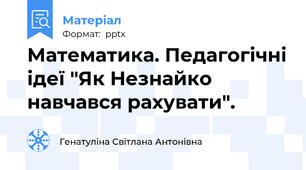 Математика. Педагогічні ідеї "Як Незнайко навчався рахувати".