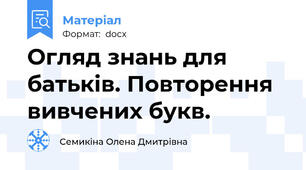 Огляд знань для батьків. Повторення вивчених букв.