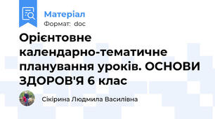 Орієнтовне календарно-тематичне планування уроків. ОСНОВИ ЗДОРОВ'Я 6 клас