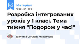 Розробка інтегрованих уроків у 1 класі. Тема тижня "Подорож у часі"