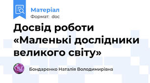 Досвід роботи «Маленькі дослідники великого світу»