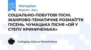 СОЦІАЛЬНО-ПОБУТОВІ ПІСНІ. ЖАНРОВО-ТЕМАТИЧНЕ РОЗМАЇТТЯ ПІСЕНЬ. ЧУМАЦЬКА ПІСНЯ «ОЙ У СТЕПУ КРИНИЧЕНЬКА»