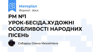 РМ №1 УРОК-БЕСІДА.ХУДОЖНІ ОСОБЛИВОСТІ НАРОДНИХ ПІСЕНЬ