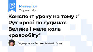 Конспект уроку на тему : " Рух крові по судинах. Велике і мале кола кровообігу"