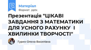 Презентація "ЦІКАВІ ЗАВДАННЯ З МАТЕМАТИКИ  ДЛЯ УСНОГО РАХУНКУ  І ХВИЛИНКИ ТВОРЧОСТІ"
