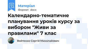 Календарно-тематичне планування уроків курсу за вибором "Живи за правилами" 7 клас