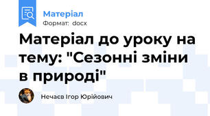 Матеріал до уроку на тему: "Сезонні зміни в природі"
