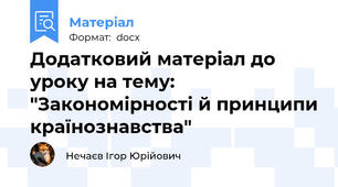 Додатковий матеріал до уроку на тему: "Закономірності й принципи країнознавства"