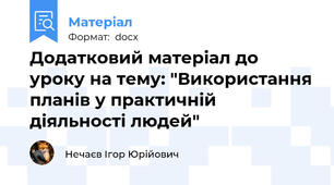 Додатковий матеріал до уроку на тему: "Використання планів у практичній діяльності людей"