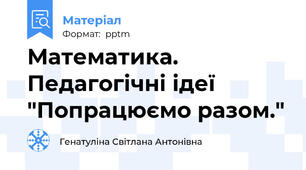 Математика. Педагогічні ідеї "Попрацюємо разом."