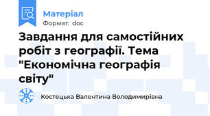 Завдання для самостійних робіт з географії. Тема "Економічна географія світу"