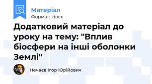 Додатковий матеріал до уроку на тему: "Вплив біосфери на інші оболонки Землі"