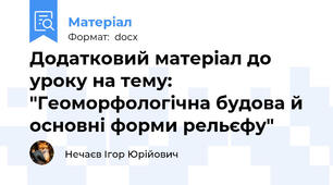 Додатковий матеріал до уроку на тему: "Геоморфологічна будова й основні форми рельєфу"