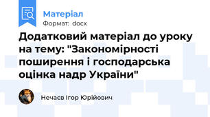 Додатковий матеріал до уроку на тему: "Закономірності поширення і господарська оцінка надр України"