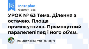 УРОК № 63 Тема. Ділення з остачею. Площа прямокутника. Прямокутний паралелепіпед і його об'єм.