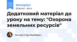 Додатковий матеріал до уроку на тему: "Охорона земельних ресурсів"