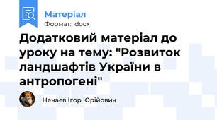 Додатковий матеріал до уроку на тему: "Розвиток ландшафтів України в антропогені"