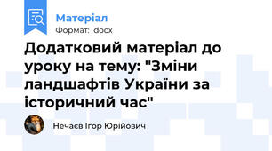 Додатковий матеріал до уроку на тему: "Зміни ландшафтів України за історичний час"
