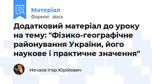 Додатковий матеріал до уроку на тему: "Фізико-географічне районування України, його наукове і практичне значення"