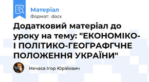 Додатковий матеріал до уроку на тему: "ЕКОНОМІКО- І ПОЛІТИКО-ГЕОГРАФГЧНЕ ПОЛОЖЕННЯ УКРАЇНИ"