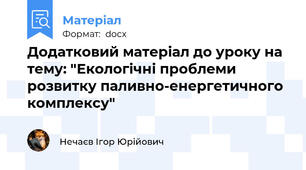 Додатковий матеріал до уроку на тему: "Екологічні проблеми розвитку паливно-енергетичного комплексу"