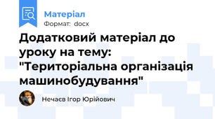 Додатковий матеріал до уроку на тему: "Територіальна організація машинобудування"