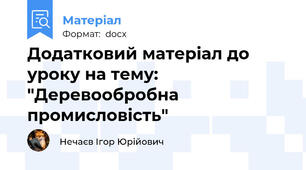 Додатковий матеріал до уроку на тему: "Деревообробна промисловість"