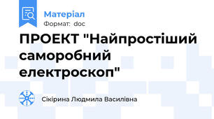 ПРОЕКТ "Найпростіший саморобний електроскоп"