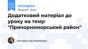 Додатковий матеріал до уроку на тему: "Причорноморський район"