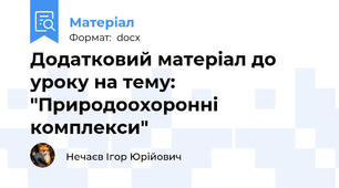 Додатковий матеріал до уроку на тему: "Природоохоронні комплекси"