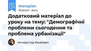Додатковий матеріал до уроку на тему: "Демографічні проблеми сьогодення та проблема урбанізації"