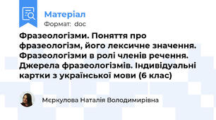 Фразеологізми. Поняття про фразеологізм, його лексичне значення. Фразеологізми в ролі членів речення. Джерела фразеологізмів. Індивідуальні картки з української мови (6 клас)