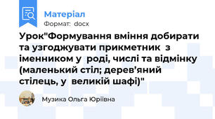 Урок"Формування вміння добирати та узгоджувати прикметник  з іменником у  роді, числі та відмінку (маленький стіл; дерев’яний стілець, у  великій шафі)"