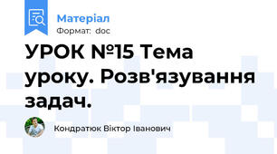 УРОК №15 Тема уроку. Розв'язування задач.