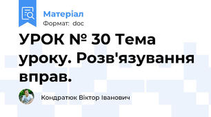 УРОК № 30 Тема уроку. Розв'язування вправ.
