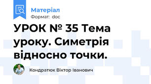 УРОК № 35 Тема уроку. Симетрія відносно точки.