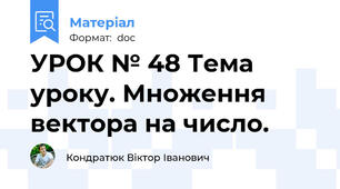 УРОК № 48 Тема уроку. Множення вектора на число.
