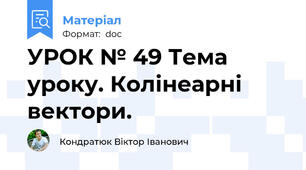 УРОК № 49 Тема уроку. Колінеарні вектори.