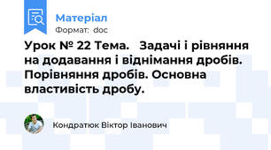Урок № 22 Тема.   Задачі і рівняння на додавання і віднімання дробів. Порівняння дробів. Основна властивість дробу.