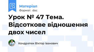 Урок № 47 Тема. Відсоткове відношення двох чисел